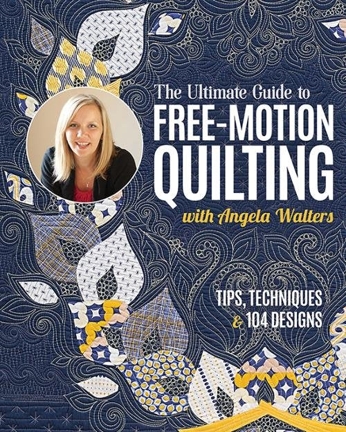 Ultimate Guide to Free-Motion Quilting by Angela Walters